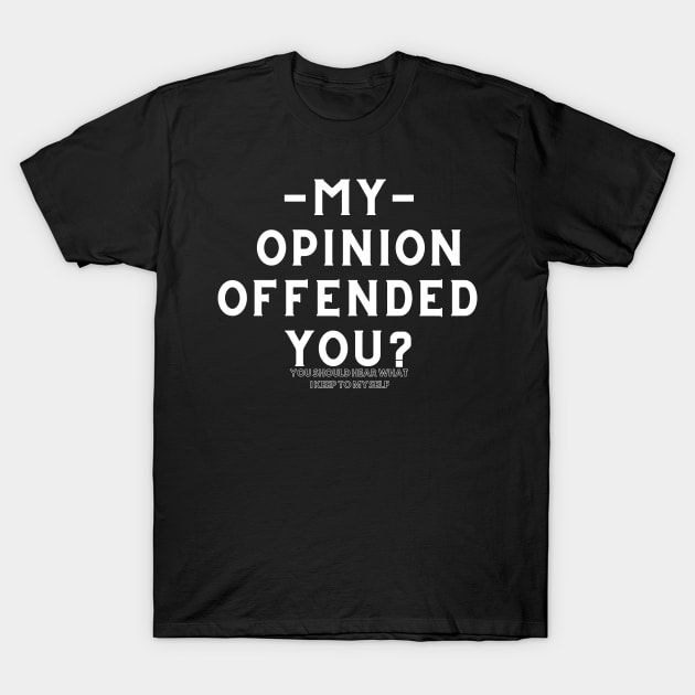 My Opinion Offended You Funny Saying T-Shirt Sarcasm Graphic Tee T-Shirt by NessYou